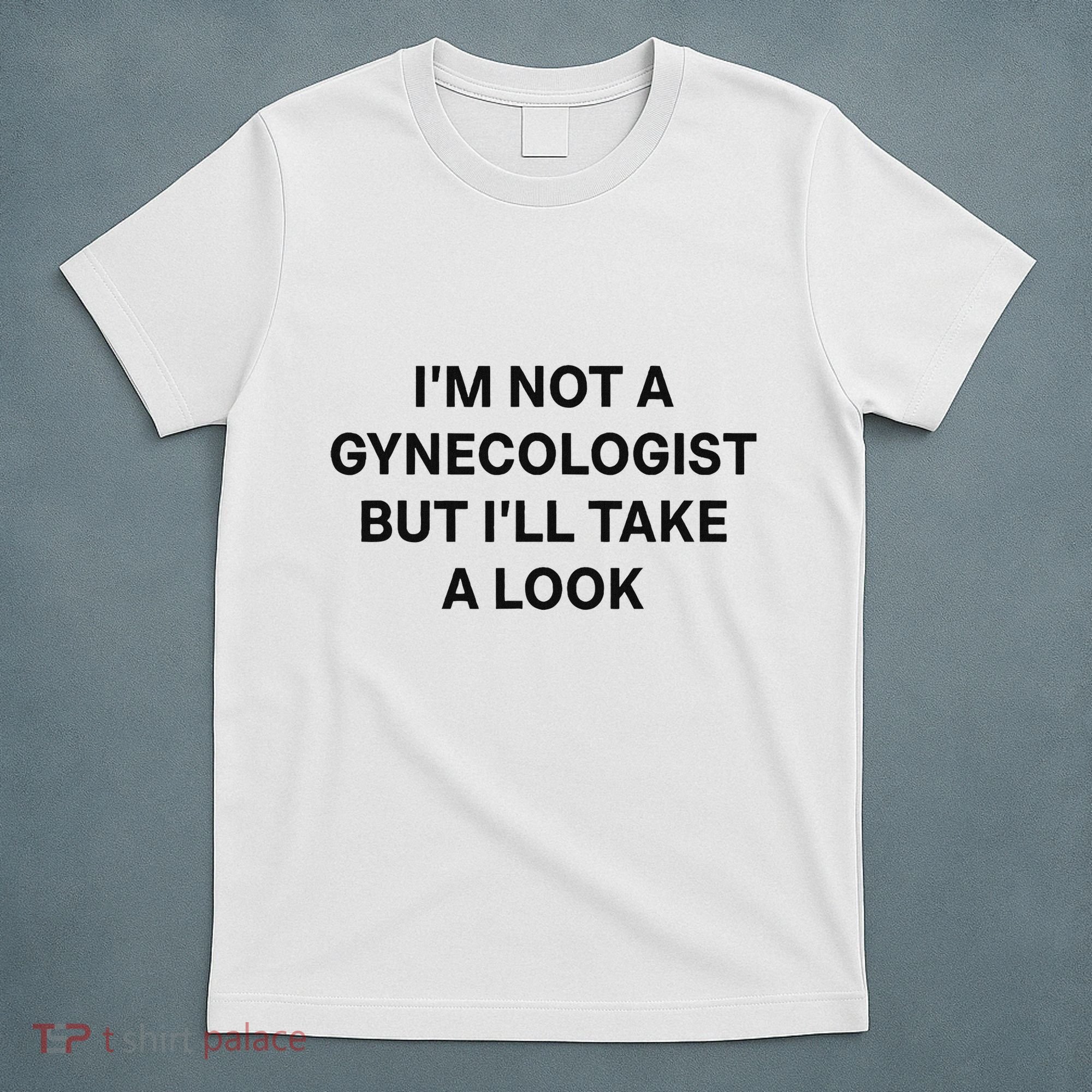 IM Not A Gynecologist But ILl Take A Look Funny Saying T-Shirt