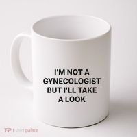 IM Not A Gynecologist But ILl Take A Look Funny Saying Coffee Mug thumb 0