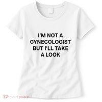IM Not A Gynecologist But ILl Take A Look Funny Saying Women's T-Shirt thumb 0