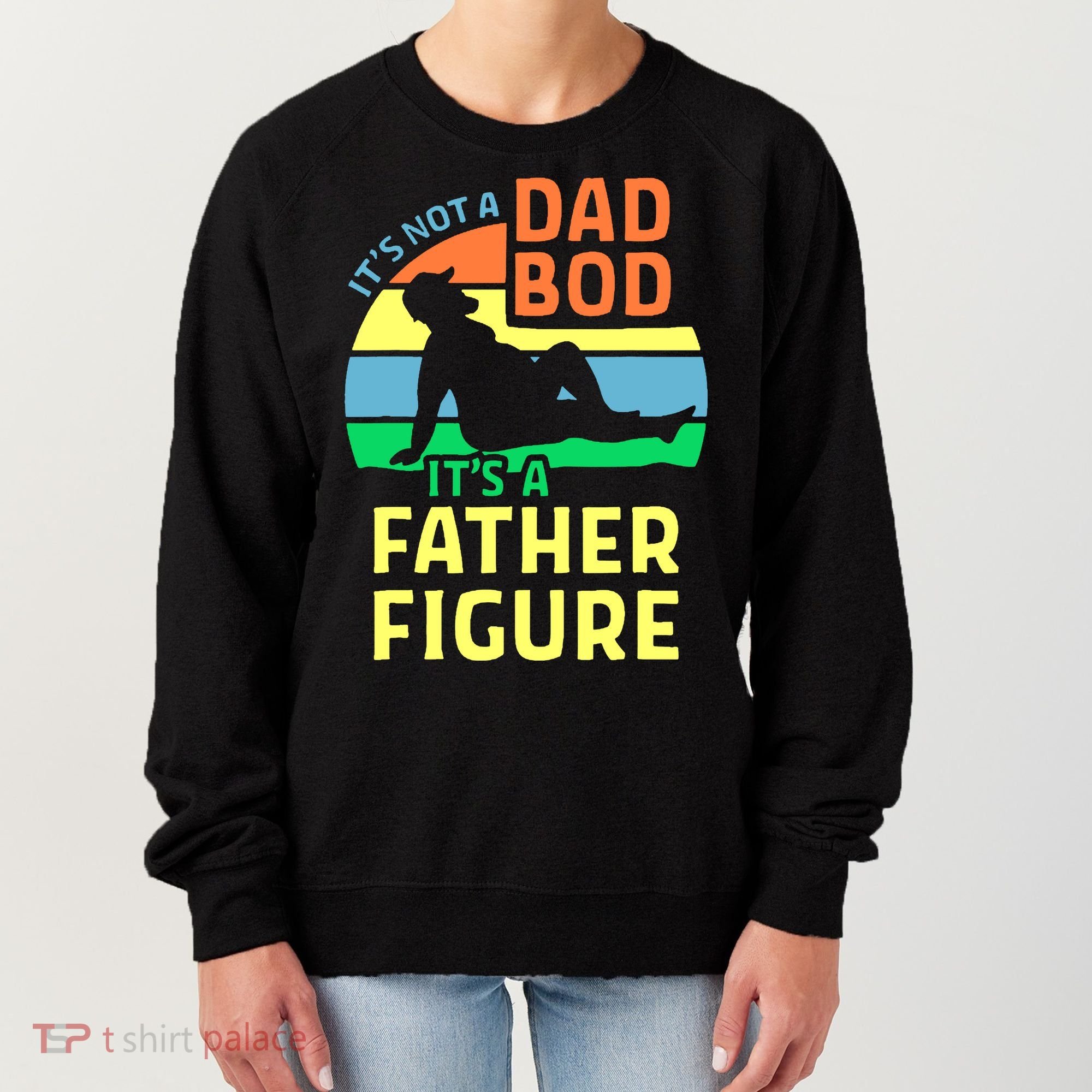 It's Not A Dad Bod It's A Father Figure Funny Women's Sweatshirt