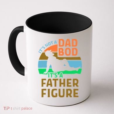It's Not A Dad Bod It's A Father Figure Funny Coffee Mug
