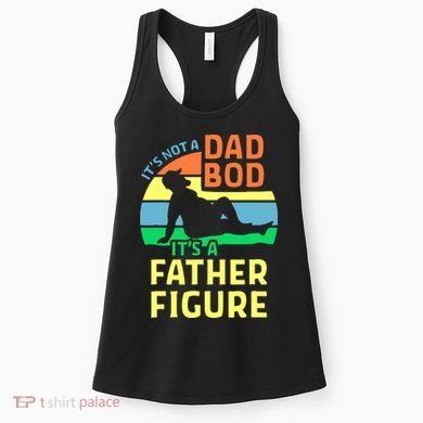 It's Not A Dad Bod It's A Father Figure Funny Women's Tank Top
