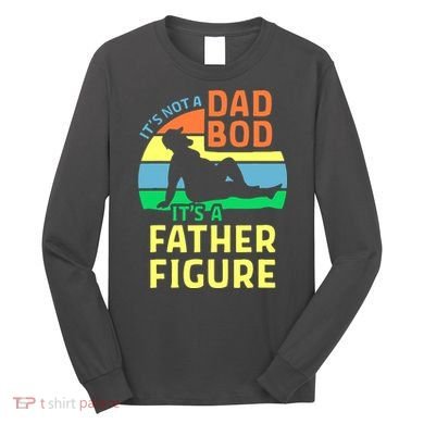 It's Not A Dad Bod It's A Father Figure Funny Long Sleeve Shirt
