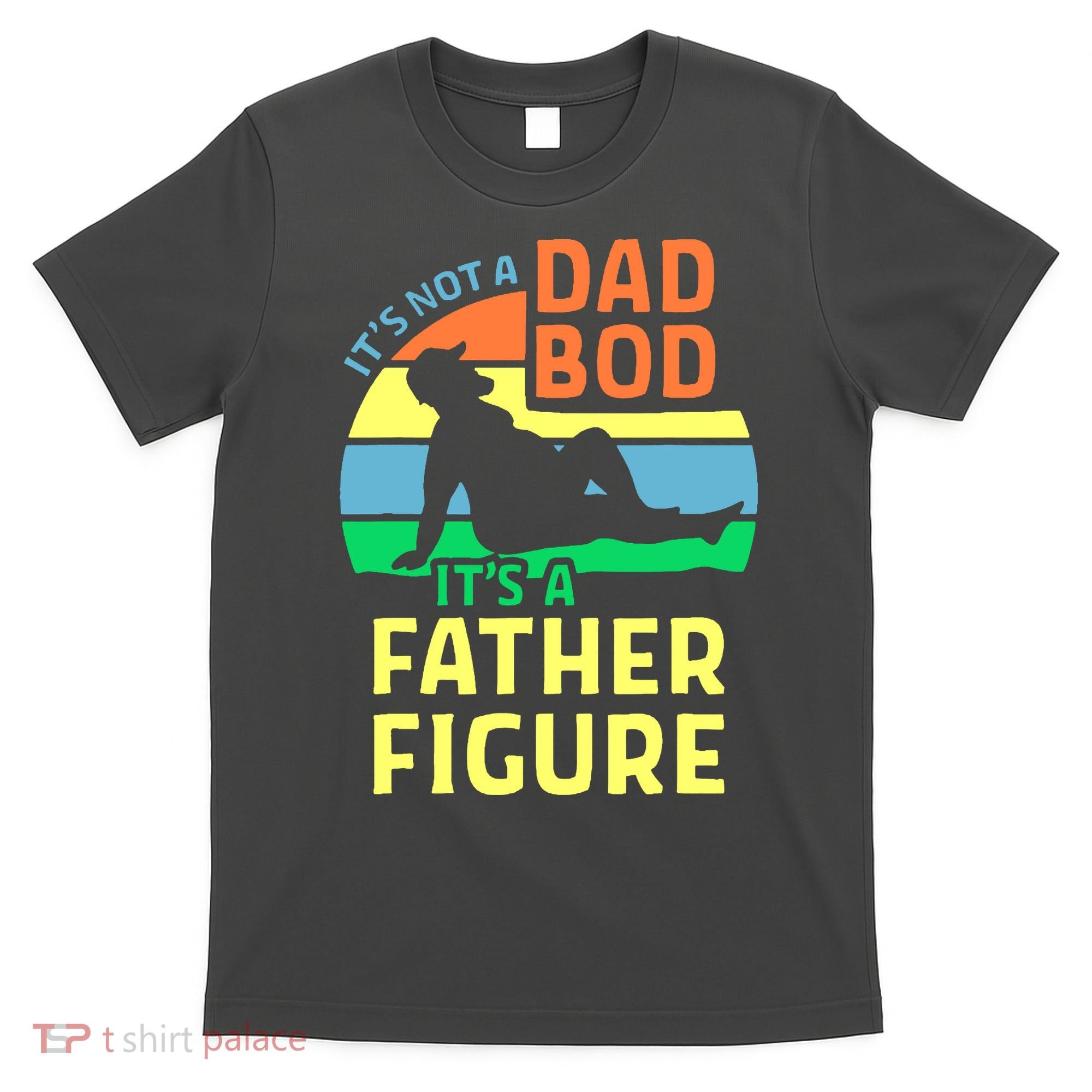 It's Not A Dad Bod It's A Father Figure Funny T-Shirt