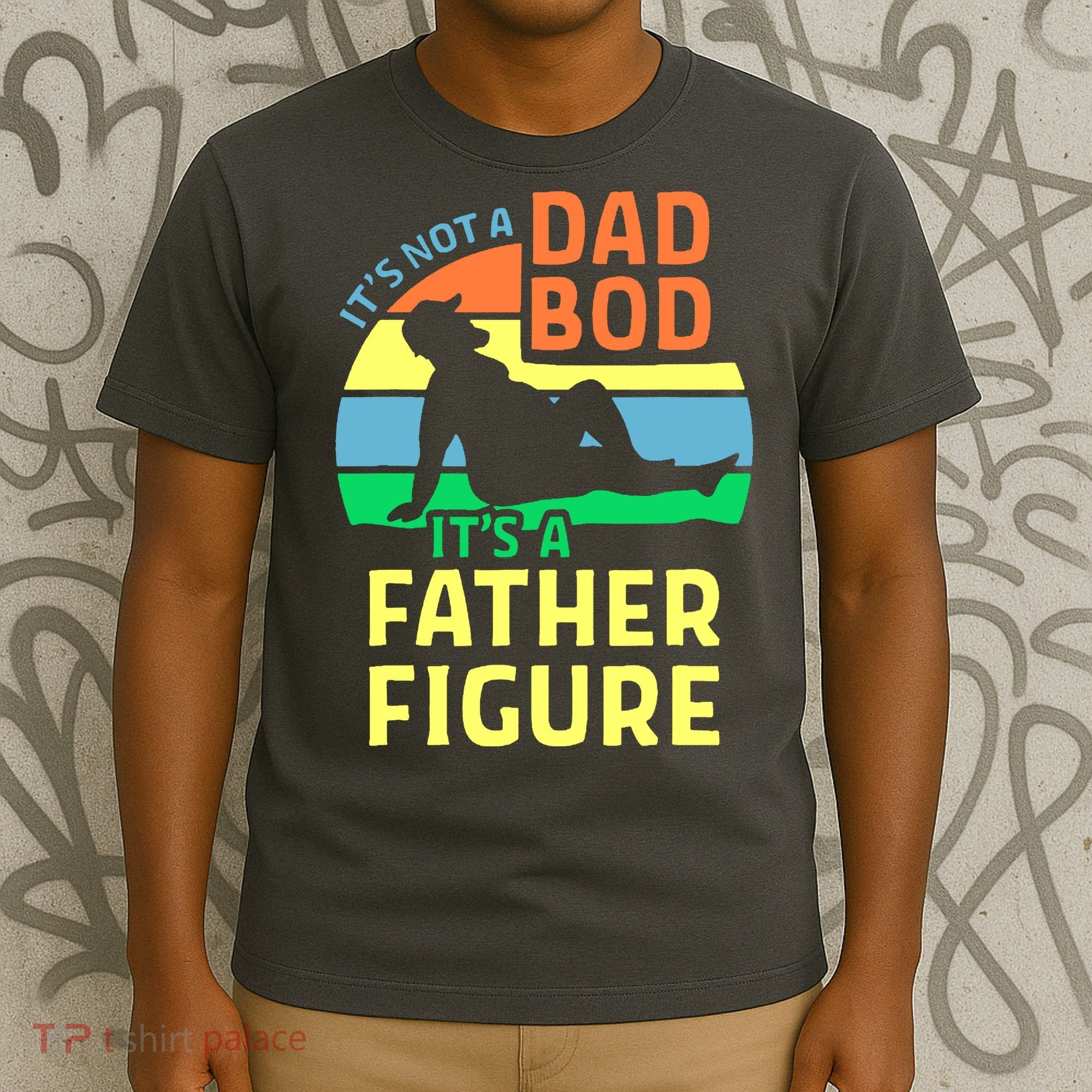 It's Not A Dad Bod It's A Father Figure Funny T-Shirt