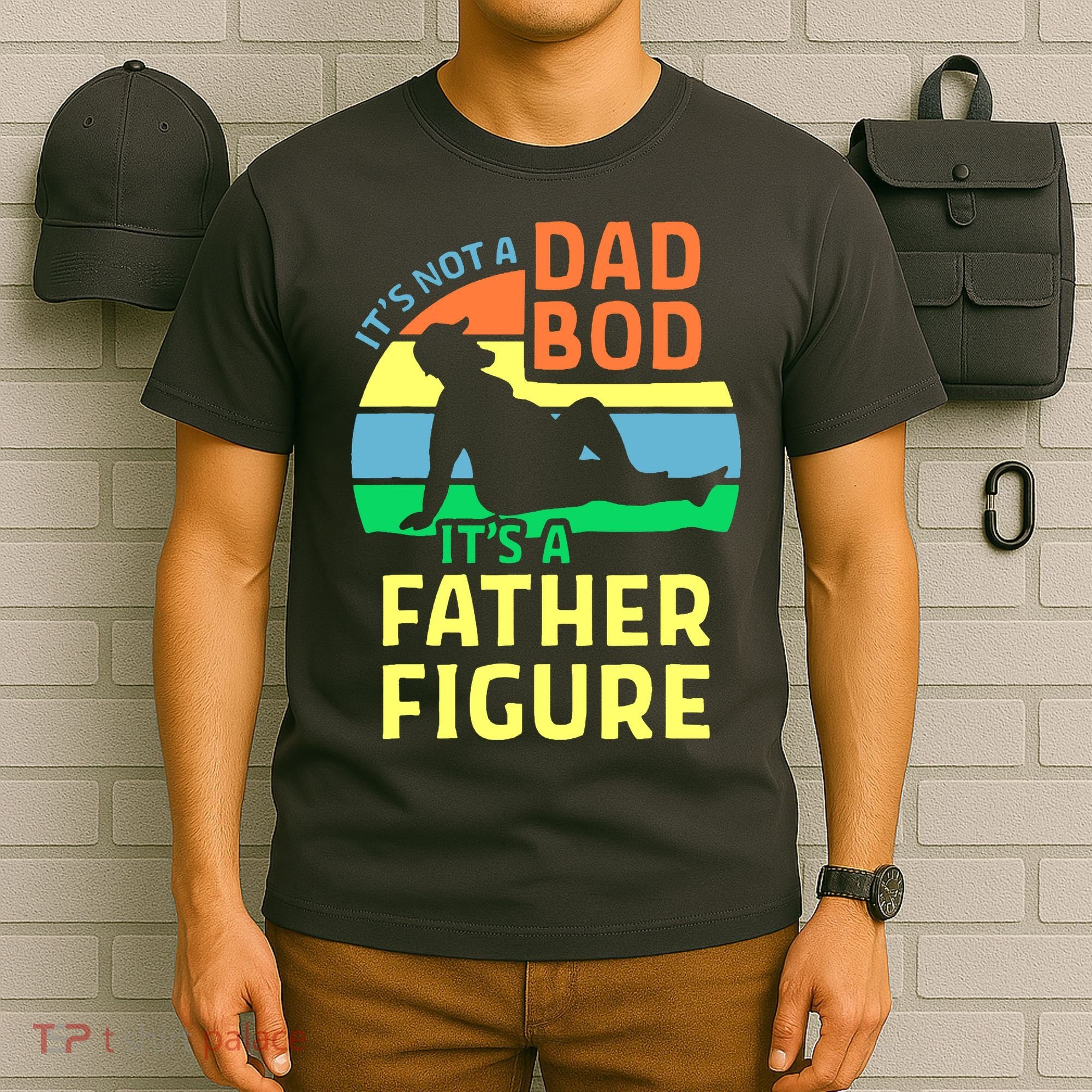 It's Not A Dad Bod It's A Father Figure Funny T-Shirt