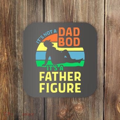 It's Not A Dad Bod It's A Father Figure Funny Coaster