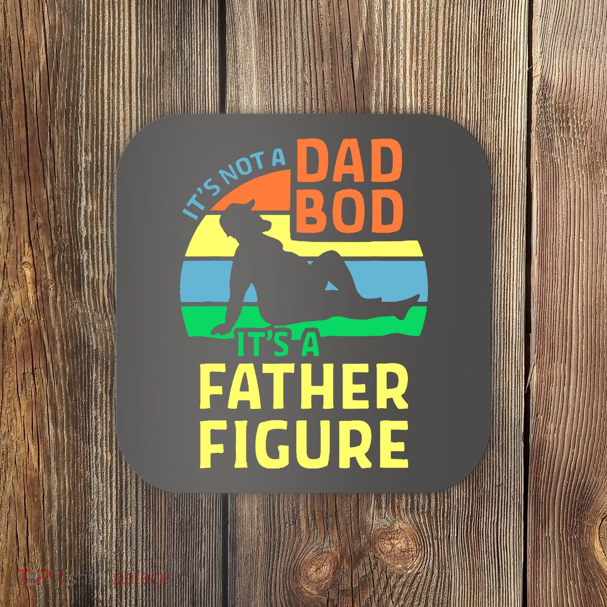 It's Not A Dad Bod It's A Father Figure Funny Coaster