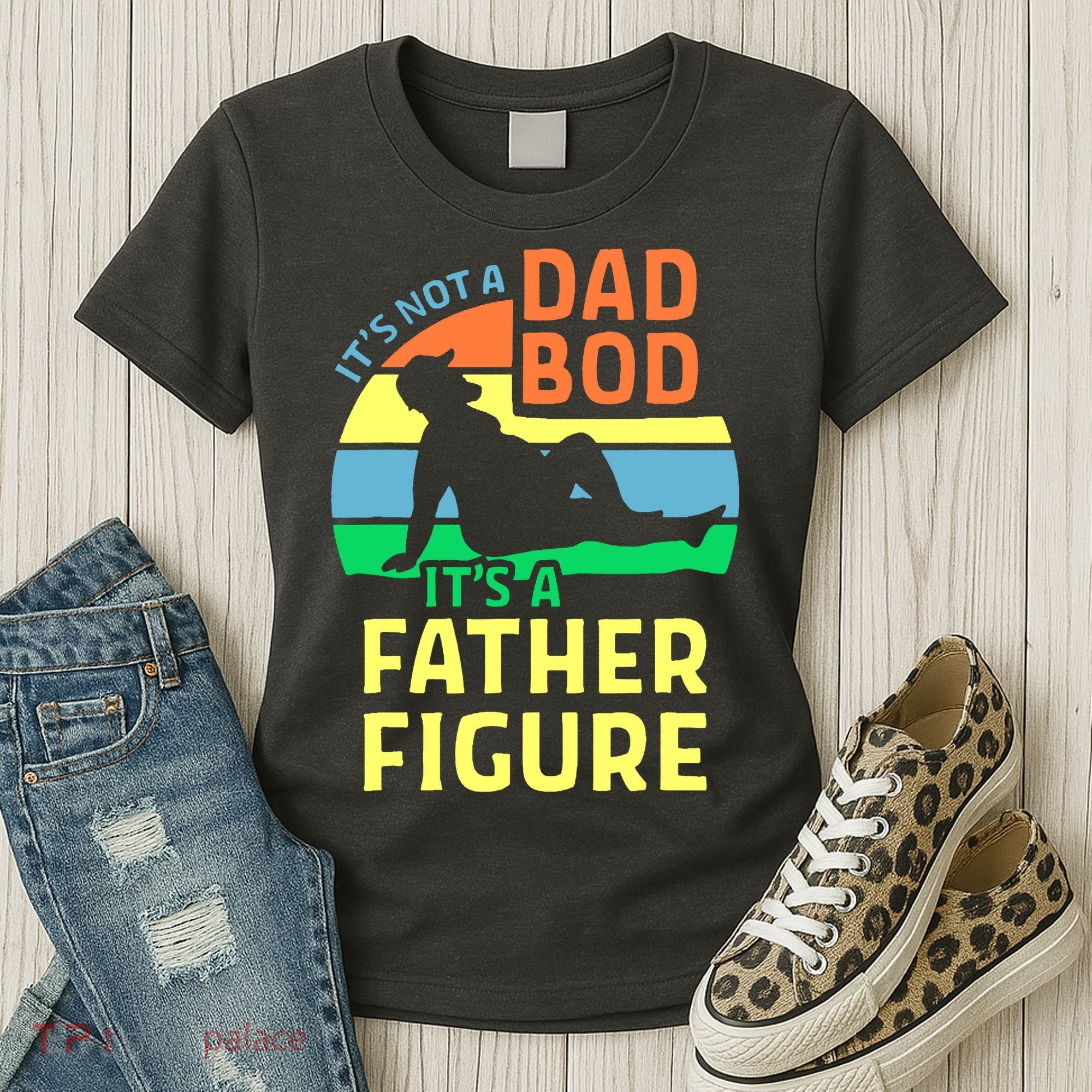 It's Not A Dad Bod It's A Father Figure Funny Women's T-Shirt