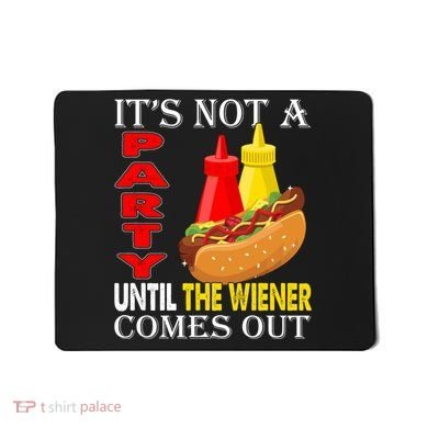 Its Not A Party Until The Wiener Comes Out Mousepad