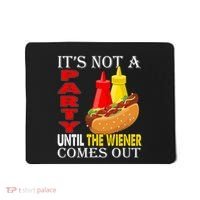 Its Not A Party Until The Wiener Comes Out Mousepad thumb 0