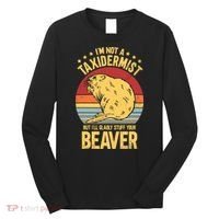 I'm Not A Taxidermist But I'll Gladly Stuff Your Beaver Long Sleeve Shirt thumb 0