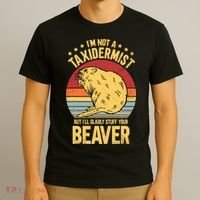 I'm Not A Taxidermist But I'll Gladly Stuff Your Beaver T-Shirt thumb 3