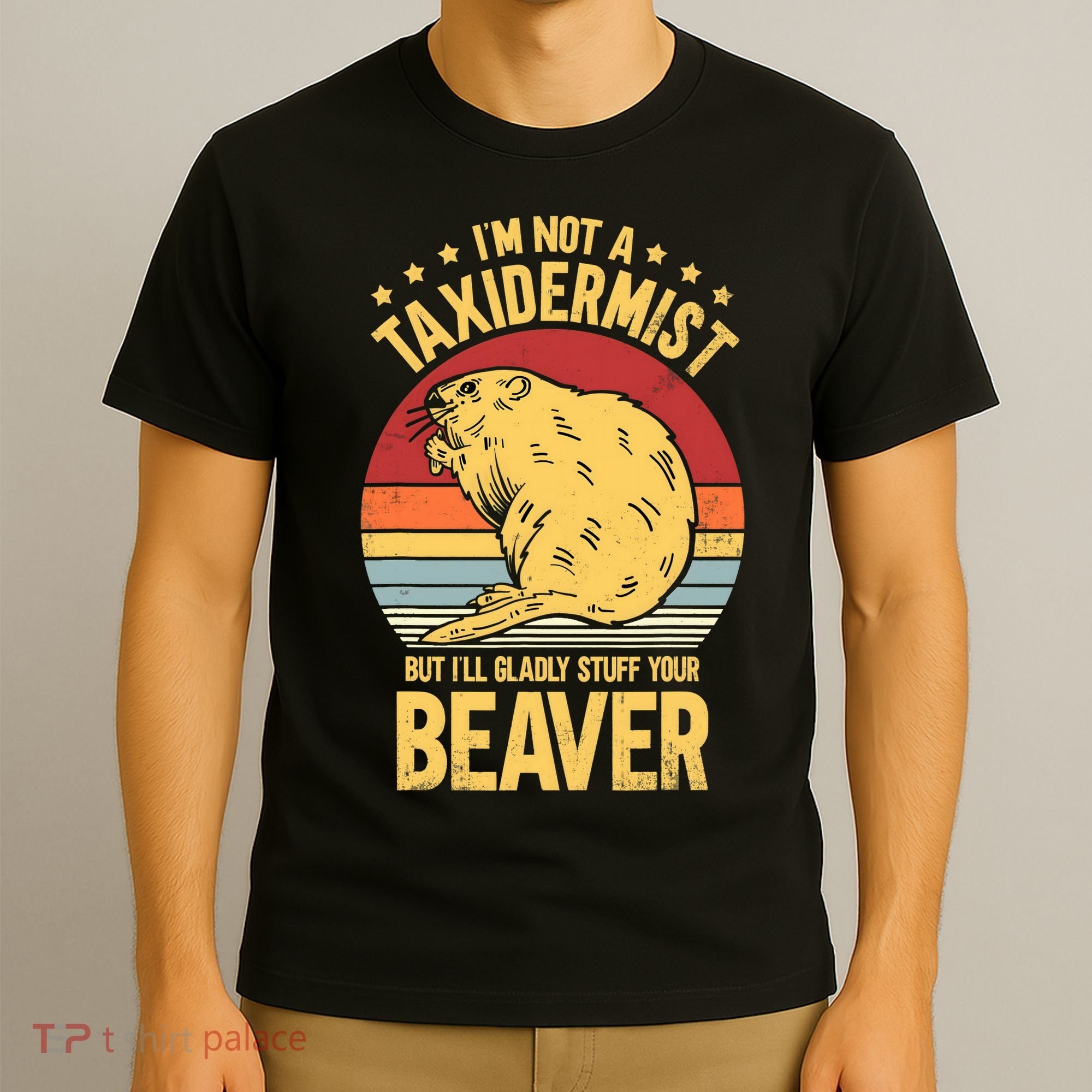 I'm Not A Taxidermist But I'll Gladly Stuff Your Beaver T-Shirt