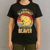 I'm Not A Taxidermist But I'll Gladly Stuff Your Beaver T-Shirt thumb 4