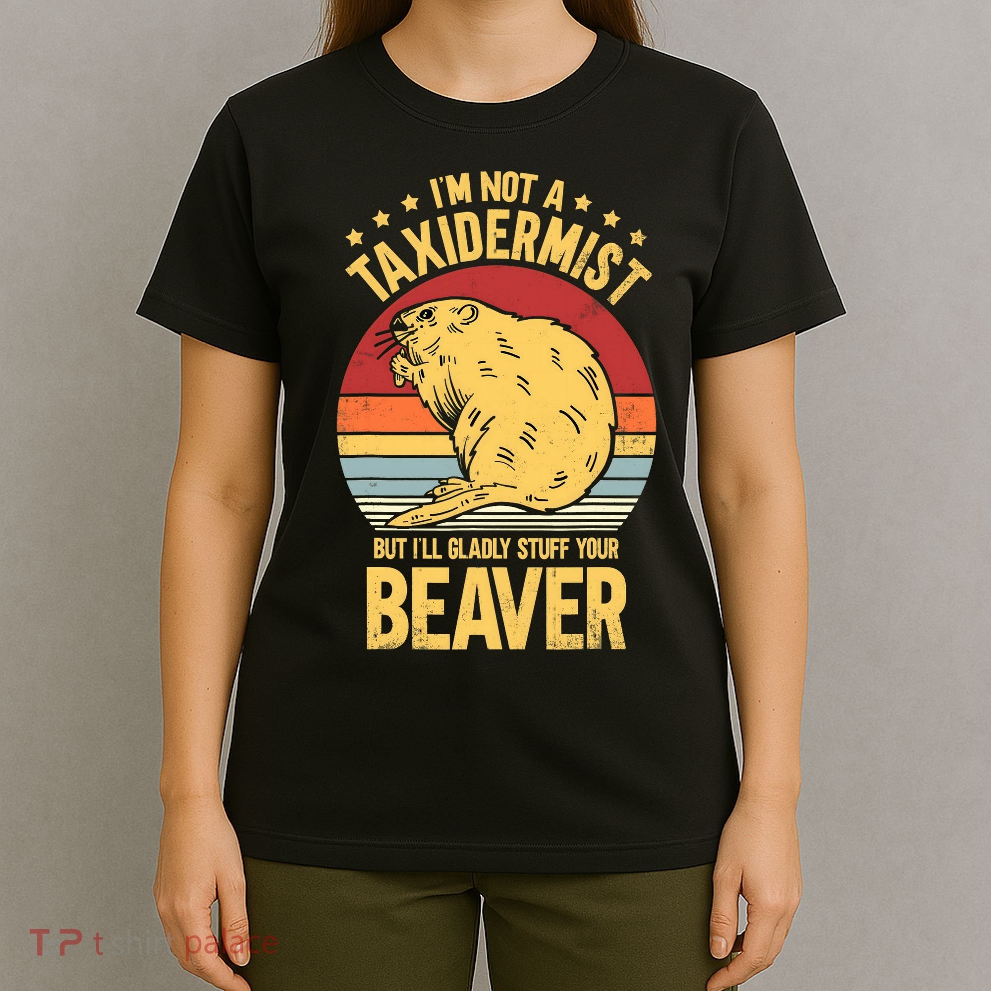 I'm Not A Taxidermist But I'll Gladly Stuff Your Beaver T-Shirt