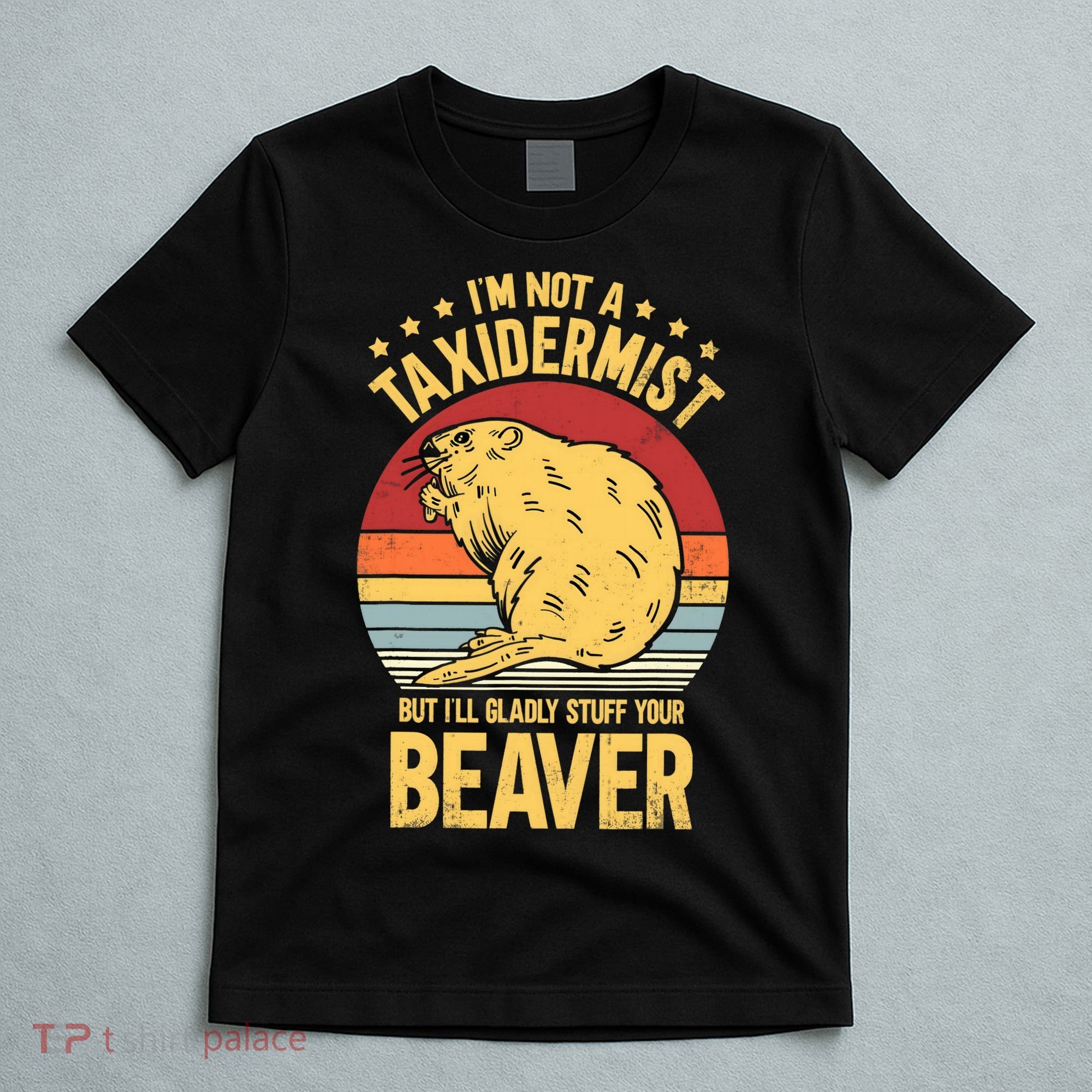 I'm Not A Taxidermist But I'll Gladly Stuff Your Beaver T-Shirt