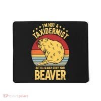 I'm Not A Taxidermist But I'll Gladly Stuff Your Beaver Mousepad thumb 0