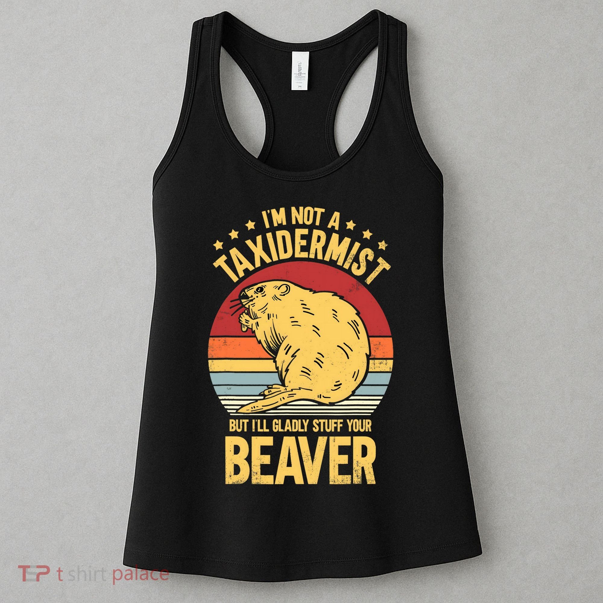 I'm Not A Taxidermist But I'll Gladly Stuff Your Beaver Women's Tank Top