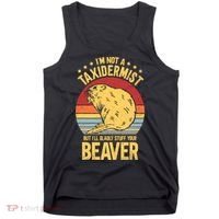 I'm Not A Taxidermist But I'll Gladly Stuff Your Beaver Tank Top thumb 0