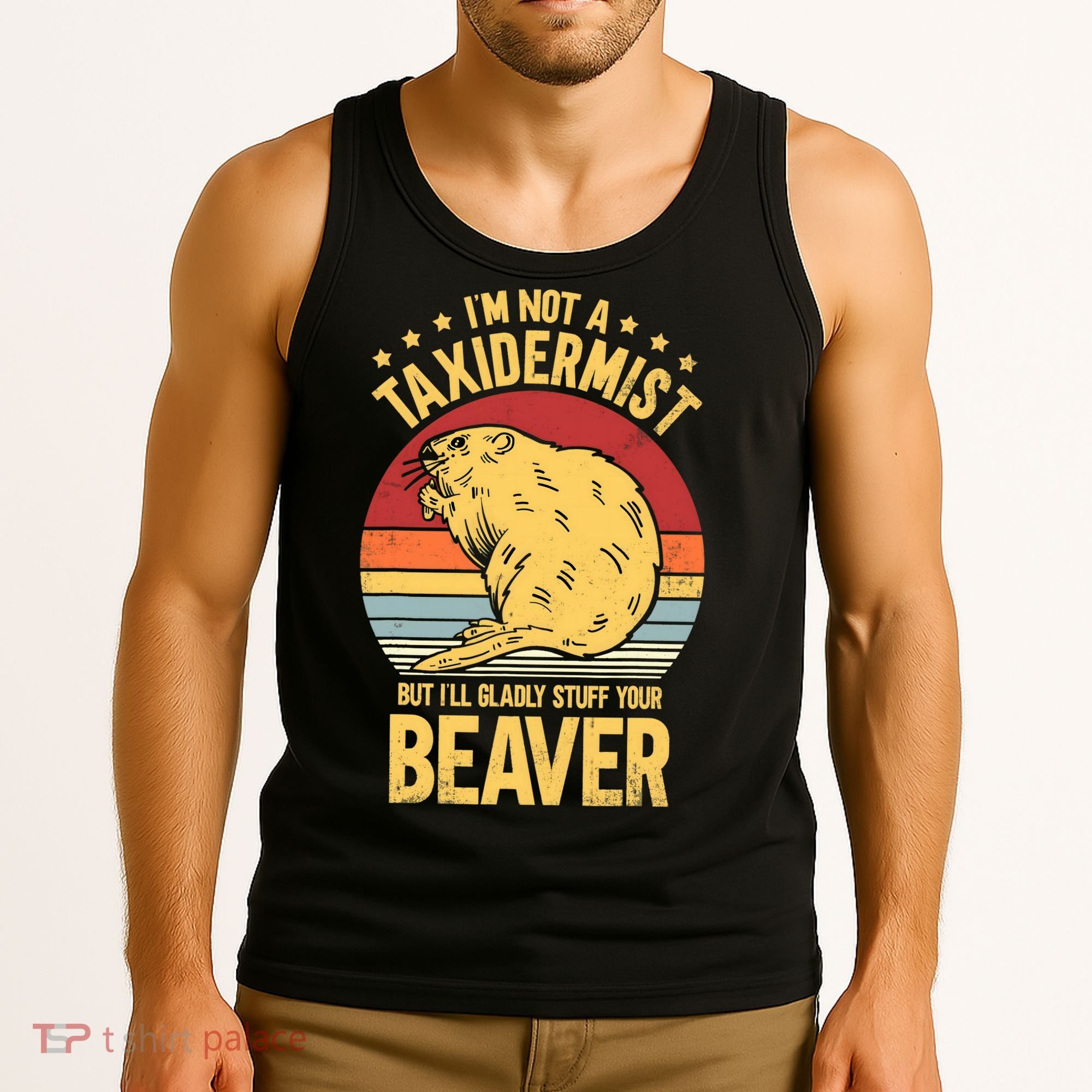 I'm Not A Taxidermist But I'll Gladly Stuff Your Beaver Tank Top