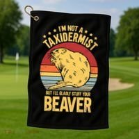 I'm Not A Taxidermist But I'll Gladly Stuff Your Beaver Golf Towel thumb 1