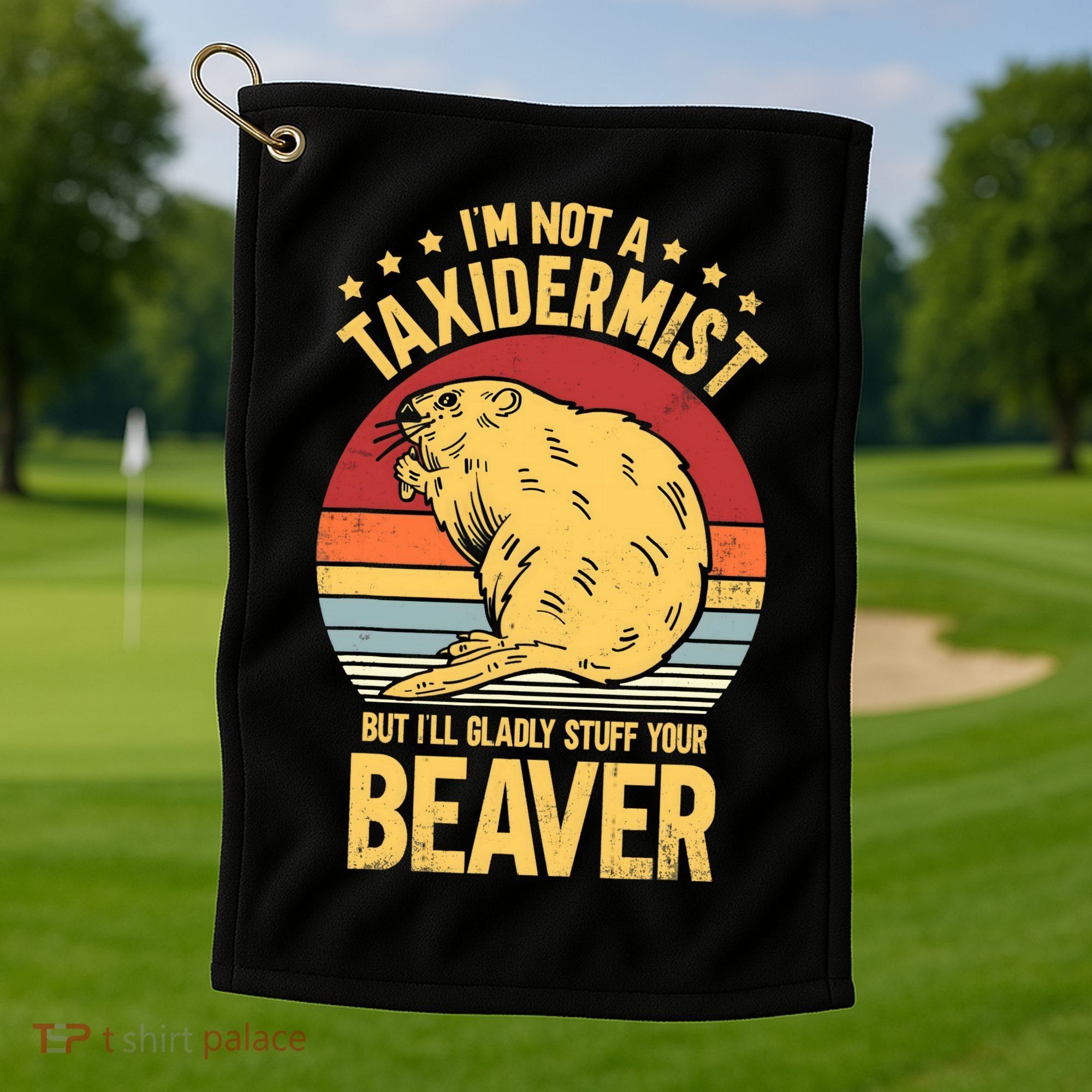I'm Not A Taxidermist But I'll Gladly Stuff Your Beaver Golf Towel