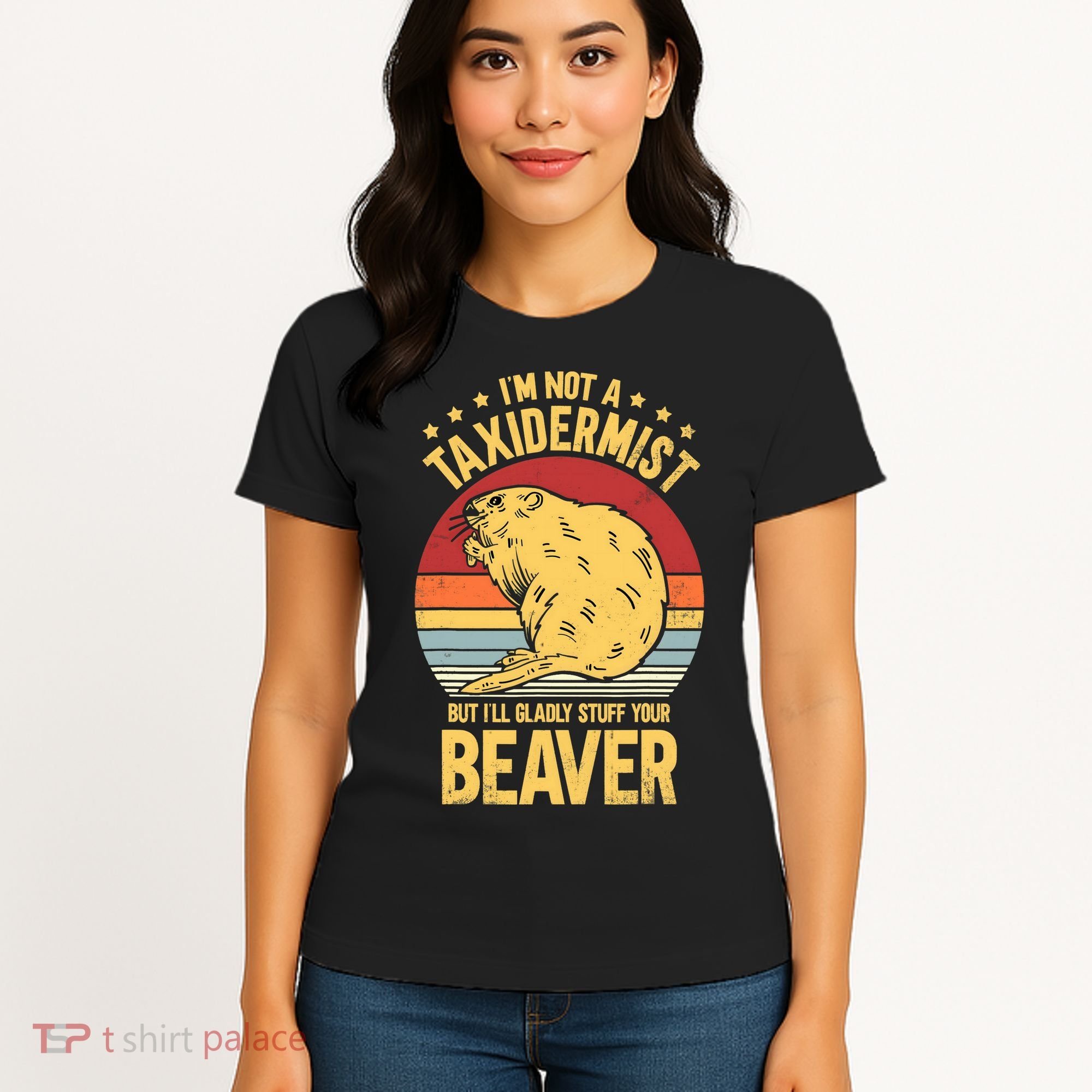 I'm Not A Taxidermist But I'll Gladly Stuff Your Beaver Women's T-Shirt