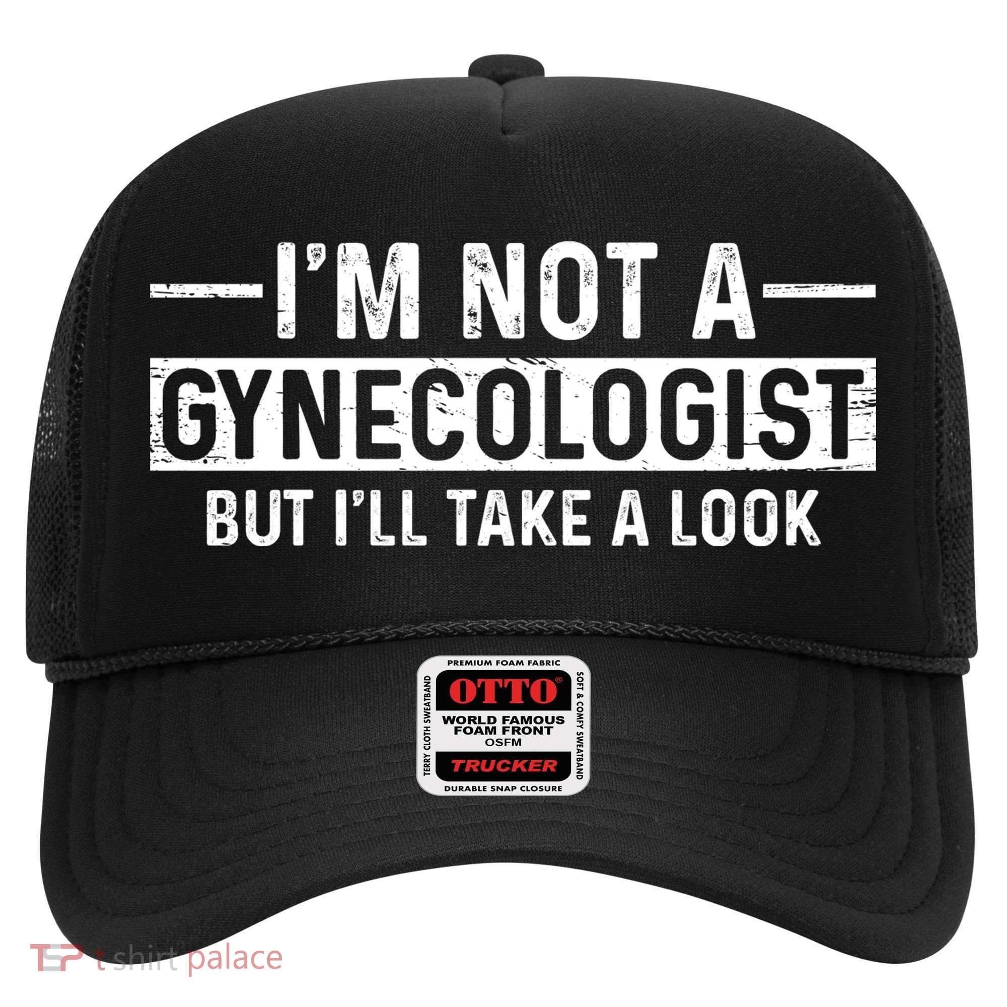 I'm Not A Gynecologist But I'll Take A Look Hat