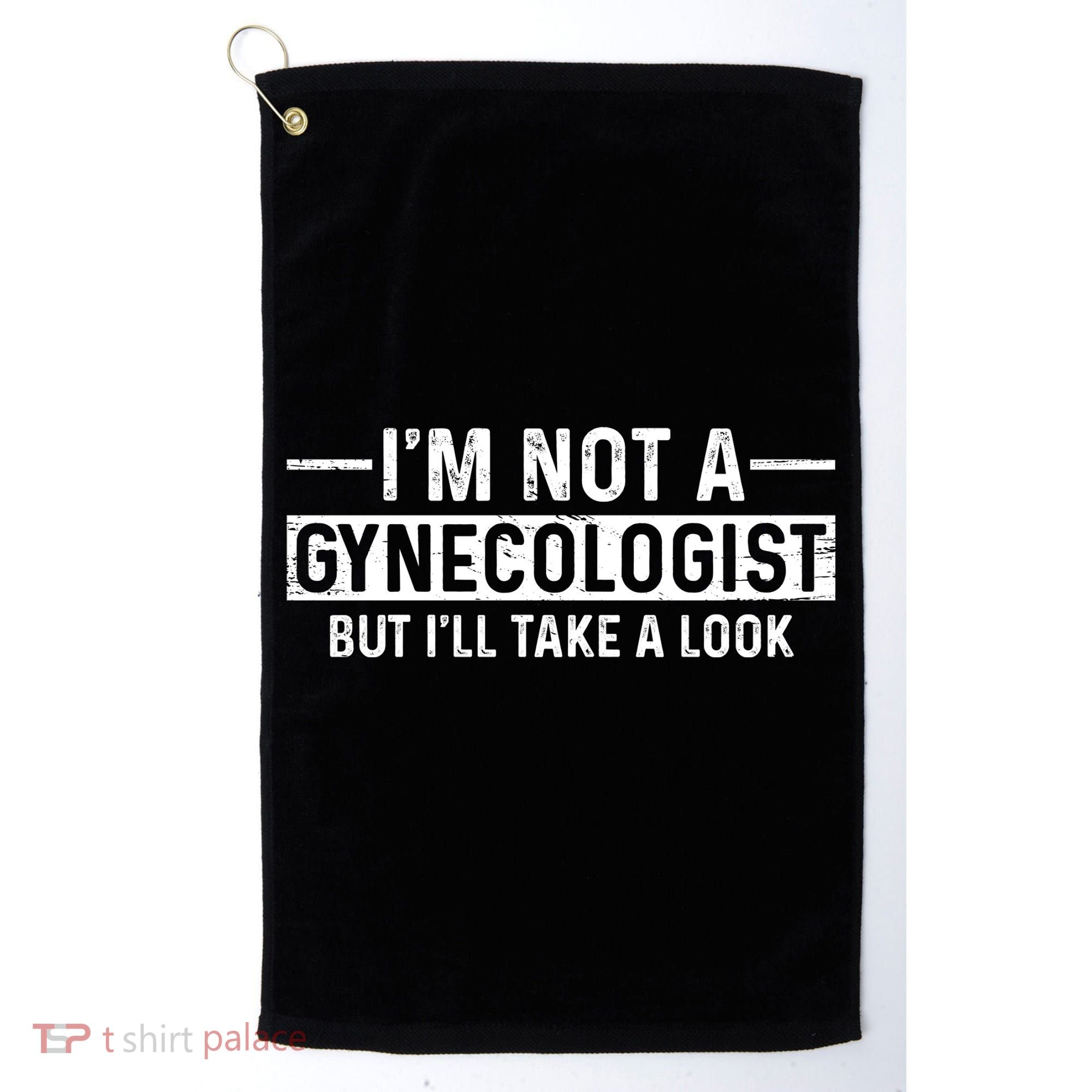 I'm Not A Gynecologist But I'll Take A Look Golf Towel