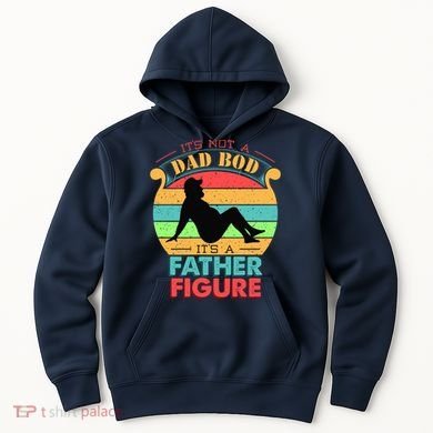 Its Not A Dad Bod Its A Father Figure Funny Fathers Day Hoodie
