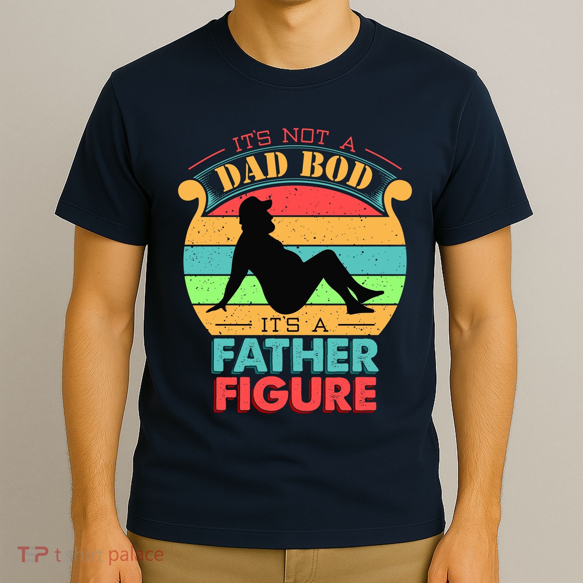 Its Not A Dad Bod Its A Father Figure Funny Fathers Day T-Shirt
