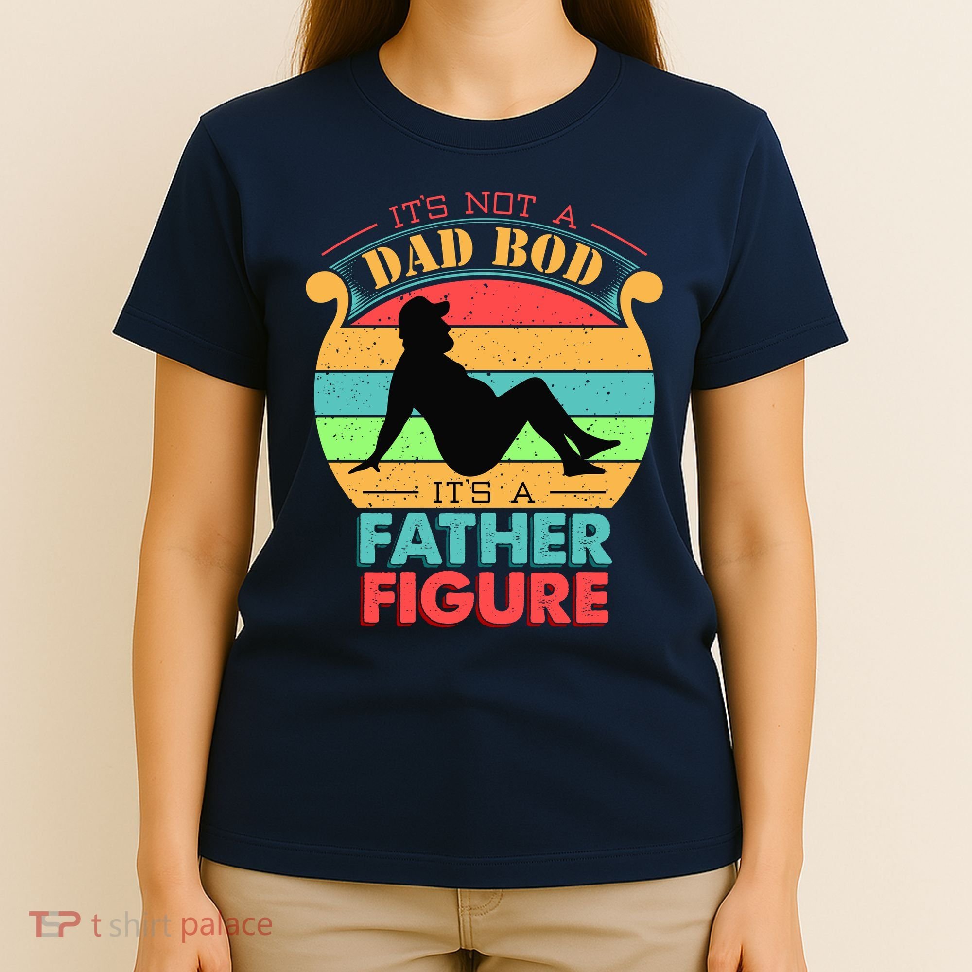 Its Not A Dad Bod Its A Father Figure Funny Fathers Day T-Shirt