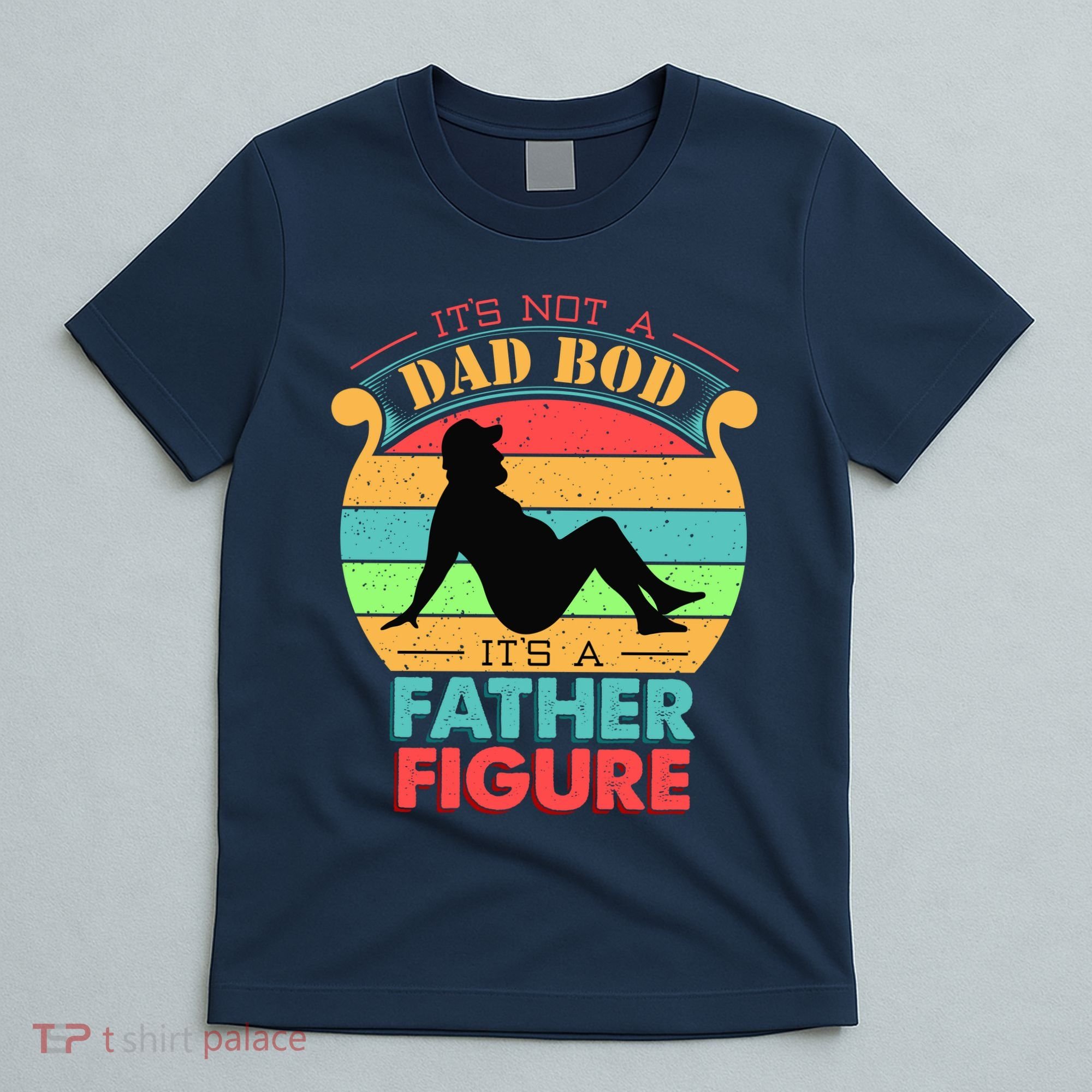 Its Not A Dad Bod Its A Father Figure Funny Fathers Day T-Shirt