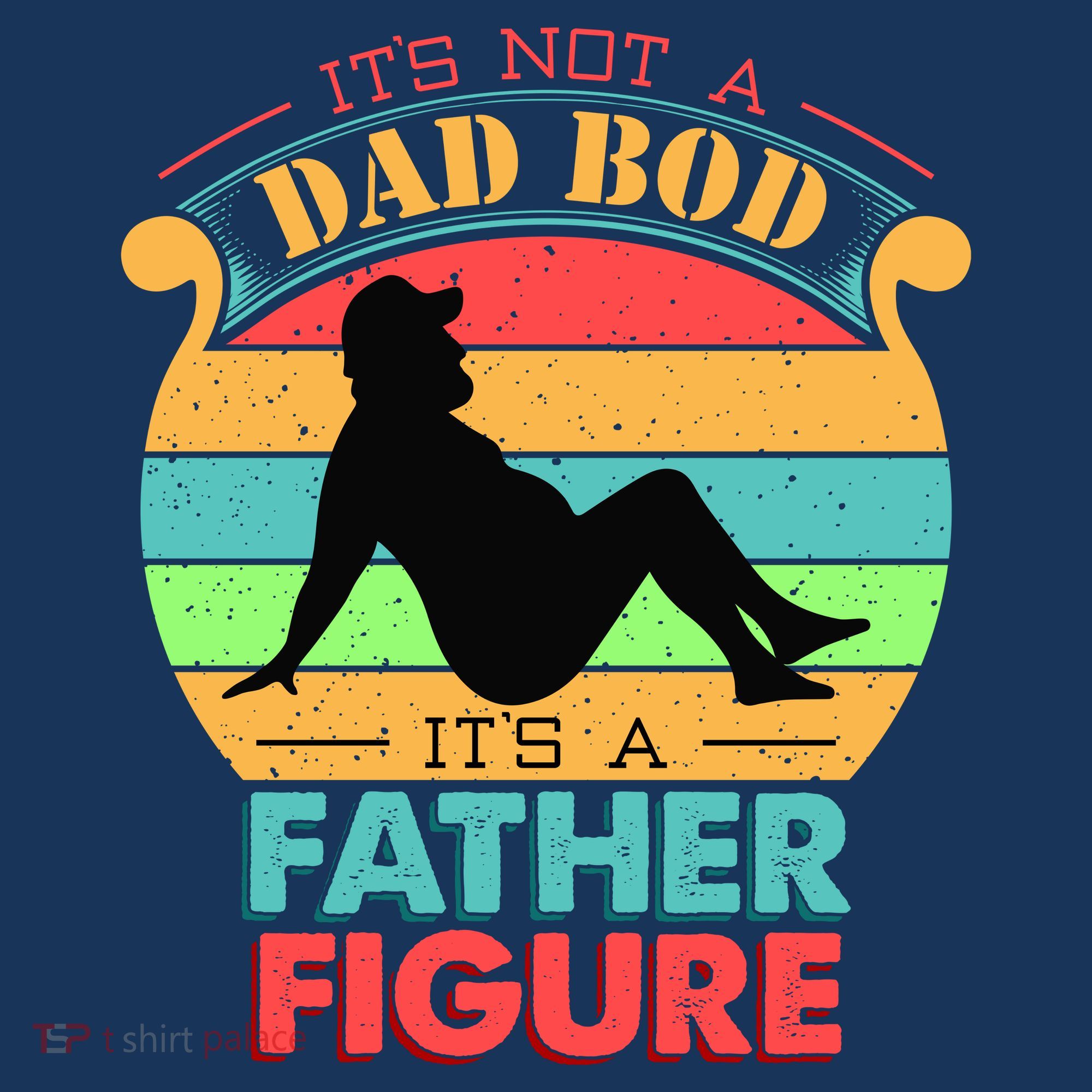 Its Not A Dad Bod Its A Father Figure Funny Fathers Day T-Shirt