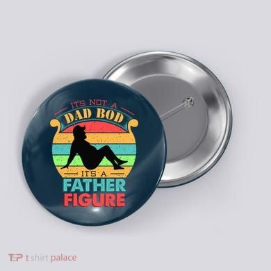 Its Not A Dad Bod Its A Father Figure Funny Fathers Day Button
