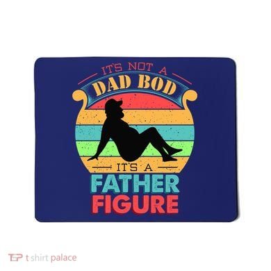 Its Not A Dad Bod Its A Father Figure Funny Fathers Day Mousepad