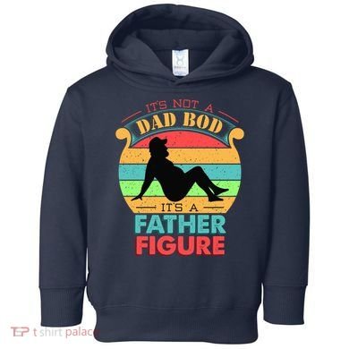 Its Not A Dad Bod Its A Father Figure Funny Fathers Day Toddler Hoodie