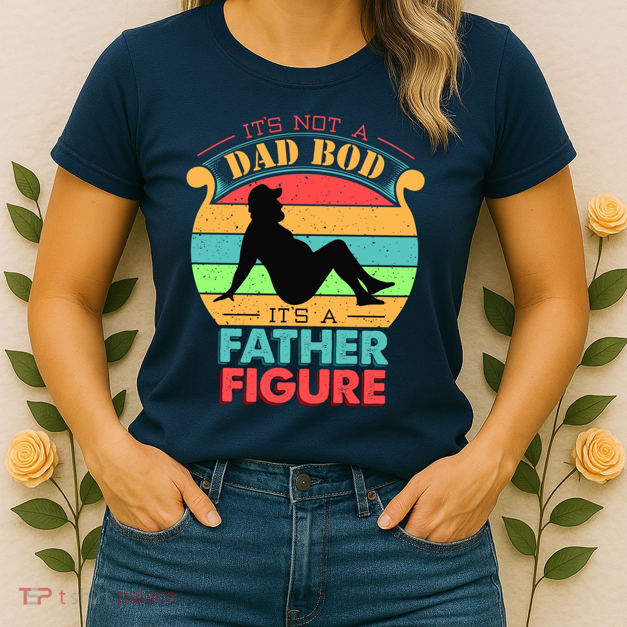 Its Not A Dad Bod Its A Father Figure Funny Fathers Day Women's T-Shirt