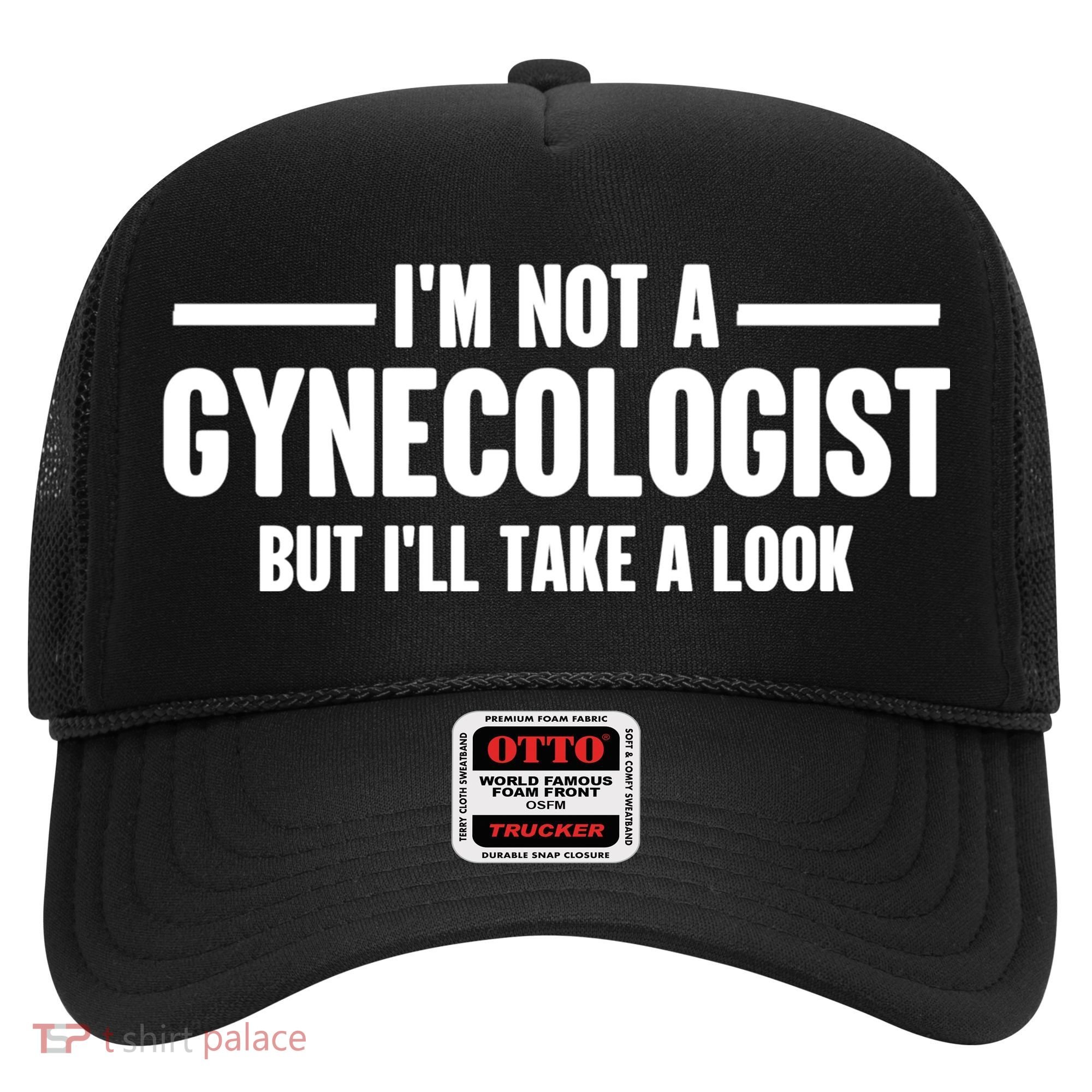 Im Not A Gynecologist But Ill Take A Look Hat