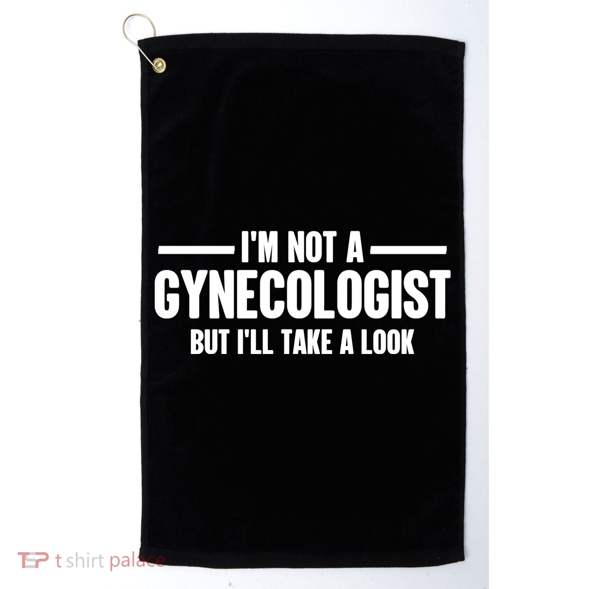 Im Not A Gynecologist But Ill Take A Look Golf Towel