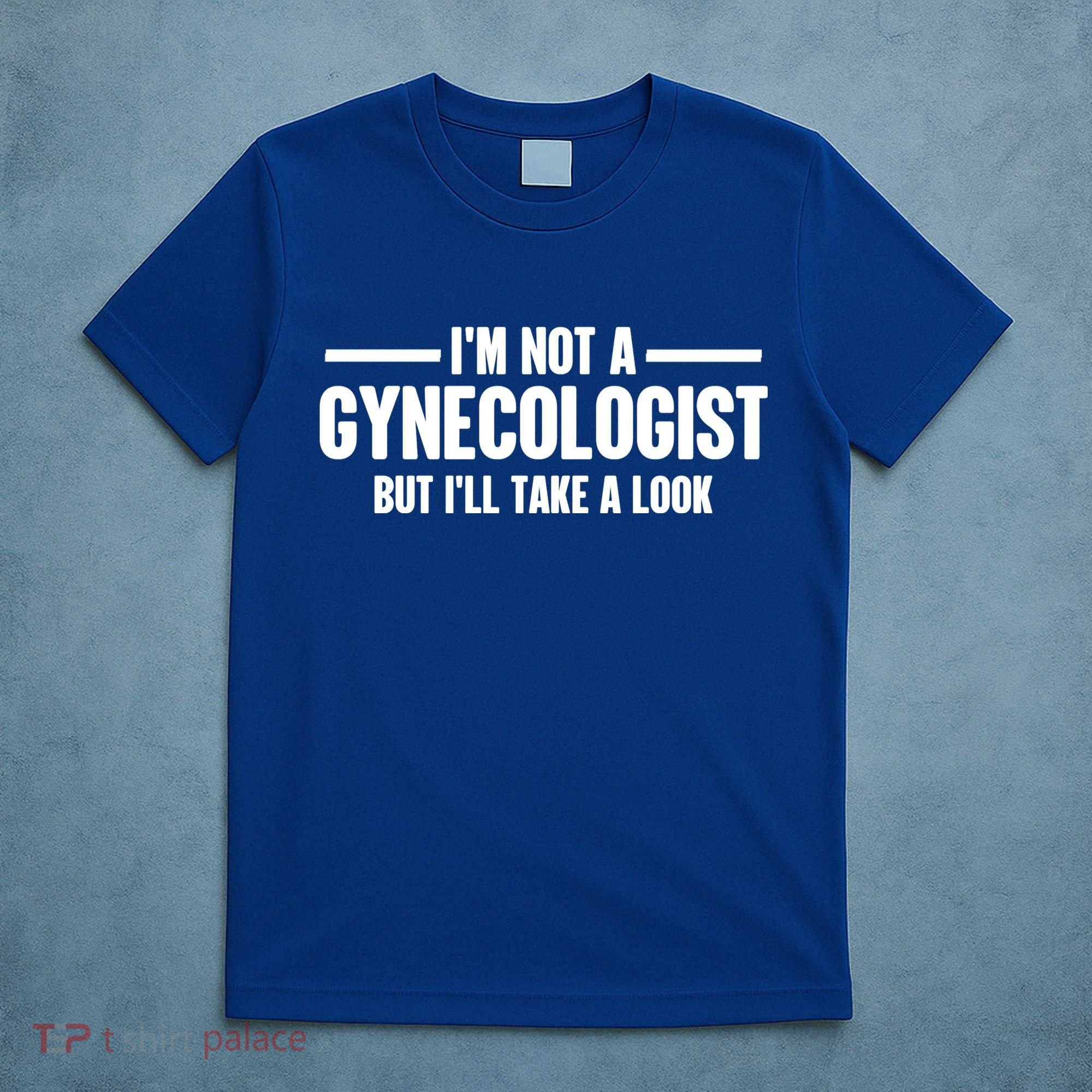 Im Not A Gynecologist But Ill Take A Look T-Shirt