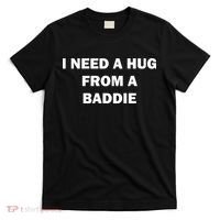 I Need A Hug From A Baddie T-Shirt thumb 0