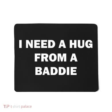 I Need A Hug From A Baddie Mousepad