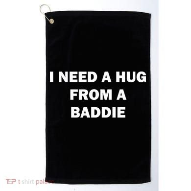 I Need A Hug From A Baddie Golf Towel