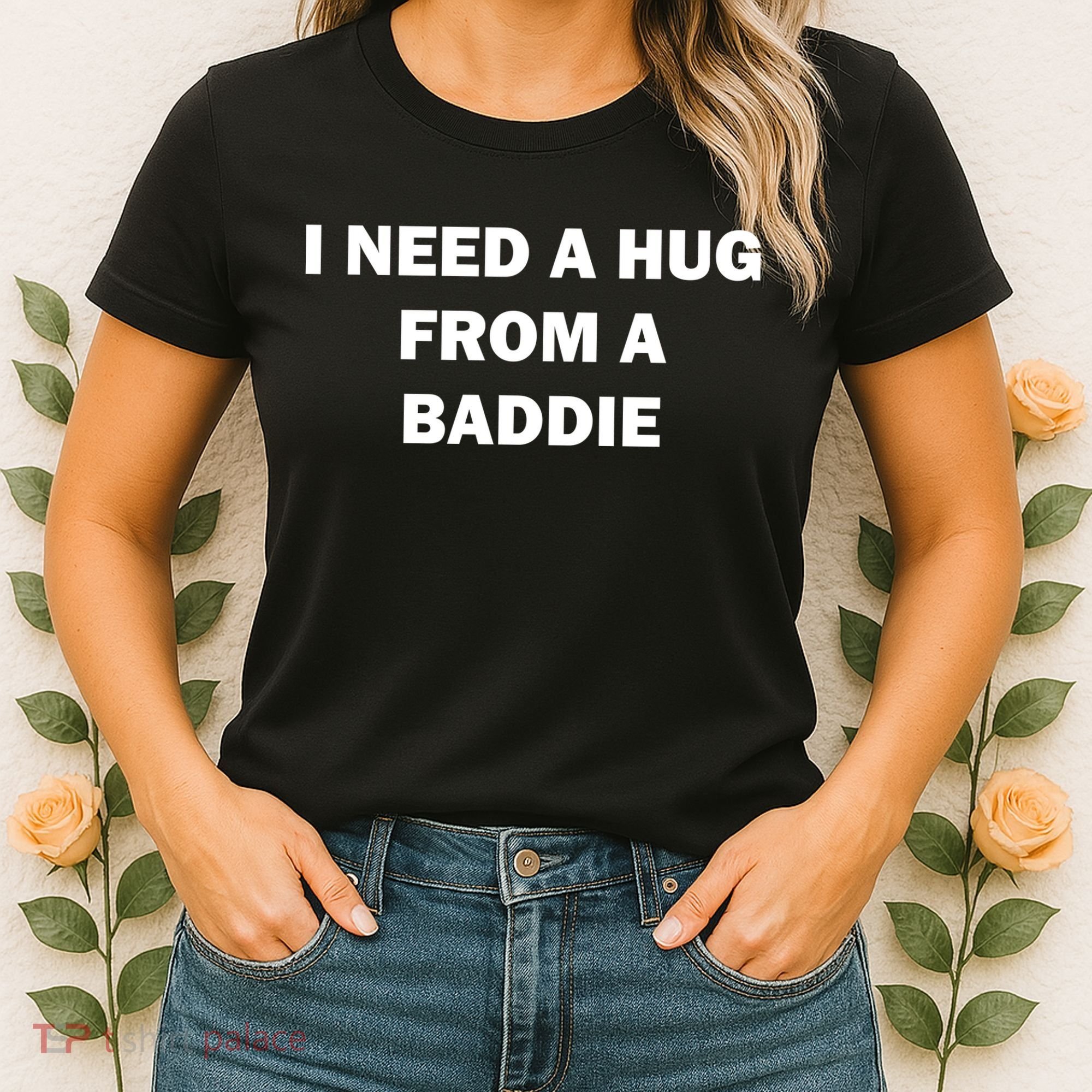 I Need A Hug From A Baddie Women's T-Shirt