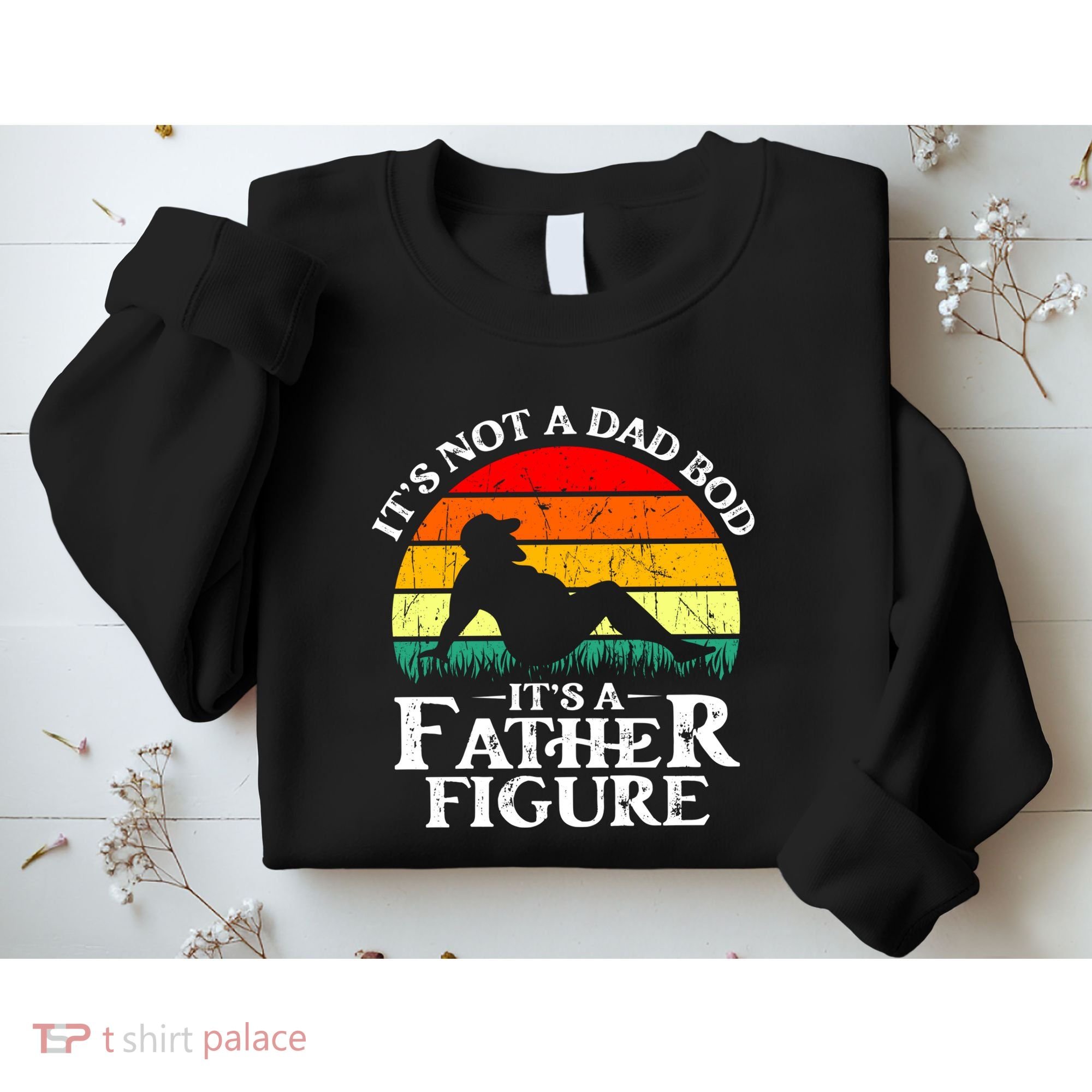 Its Not A Dad Bod Its A Father Figure Funny Sexy Sweatshirt
