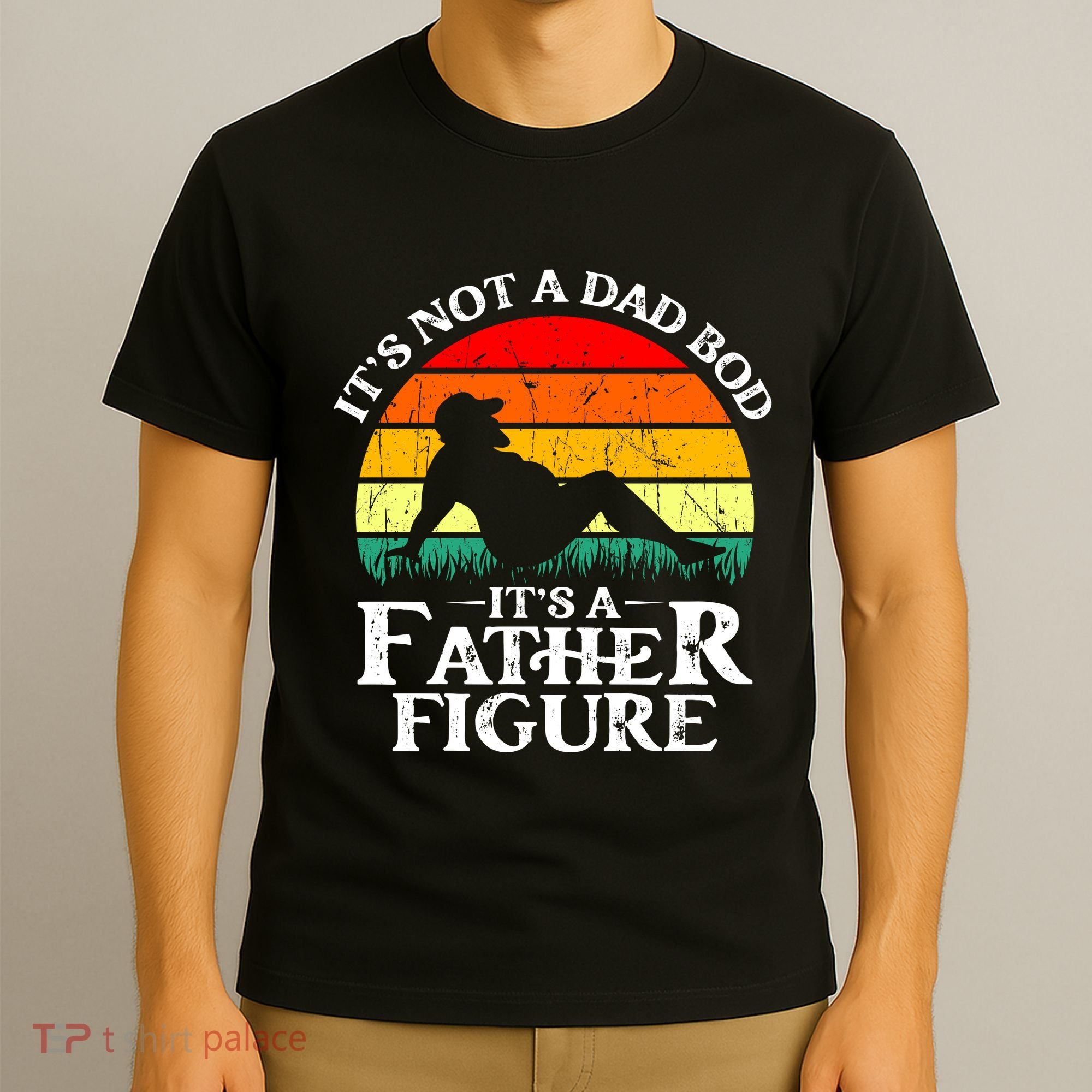 Its Not A Dad Bod Its A Father Figure Funny Sexy T-Shirt