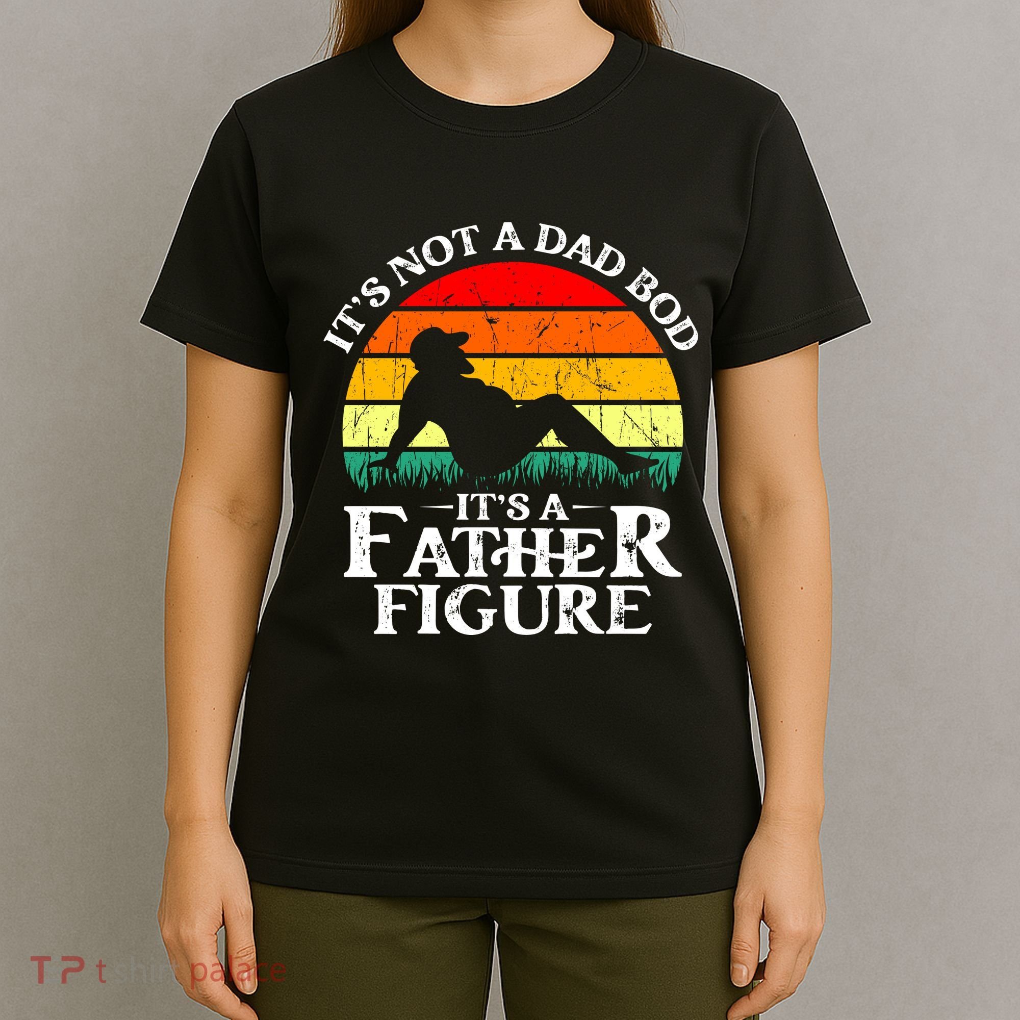 Its Not A Dad Bod Its A Father Figure Funny Sexy T-Shirt