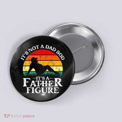 Its Not A Dad Bod Its A Father Figure Funny Sexy Button